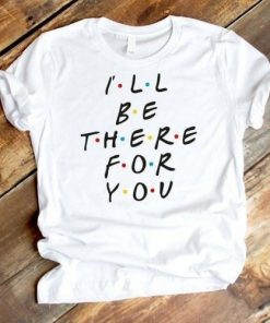 I'll be there for you T-shirt Design.