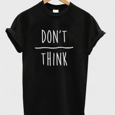 Don't Think T-shirt Design