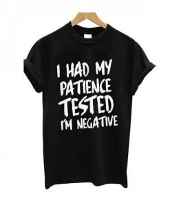 I had my patience tested T-shirt.